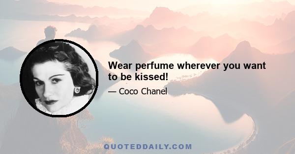 Wear perfume wherever you want to be kissed!