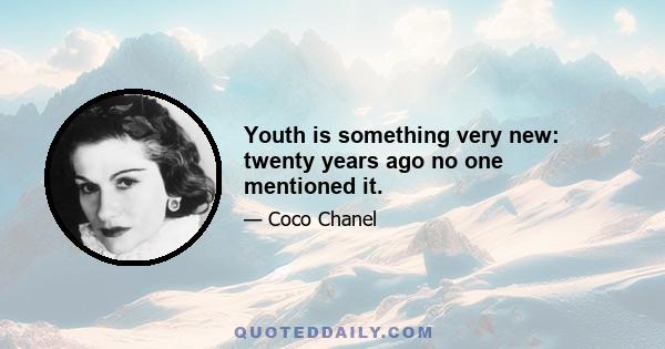 Youth is something very new: twenty years ago no one mentioned it.