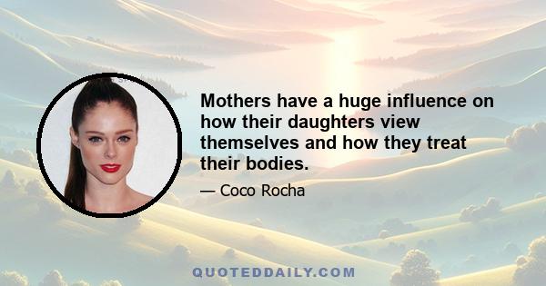 Mothers have a huge influence on how their daughters view themselves and how they treat their bodies.