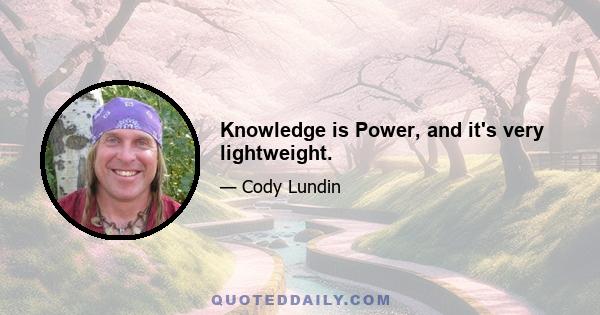 Knowledge is Power, and it's very lightweight.