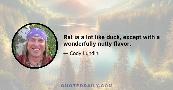 Rat is a lot like duck, except with a wonderfully nutty flavor.