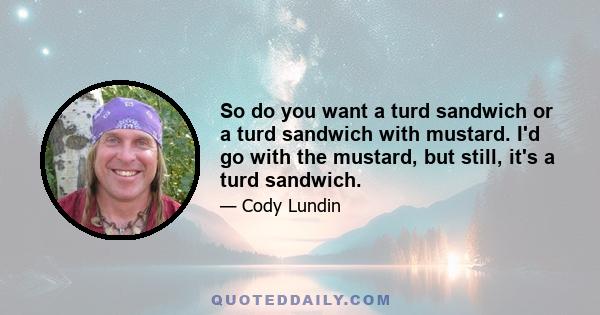 So do you want a turd sandwich or a turd sandwich with mustard. I'd go with the mustard, but still, it's a turd sandwich.