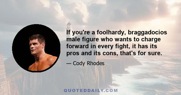 If you're a foolhardy, braggadocios male figure who wants to charge forward in every fight, it has its pros and its cons, that's for sure.