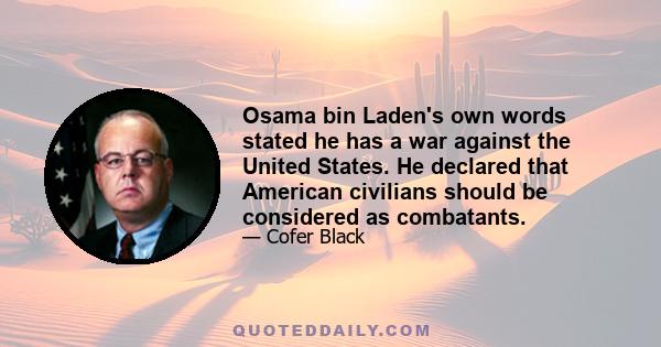 Osama bin Laden's own words stated he has a war against the United States. He declared that American civilians should be considered as combatants.