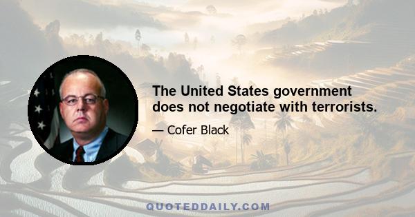 The United States government does not negotiate with terrorists.