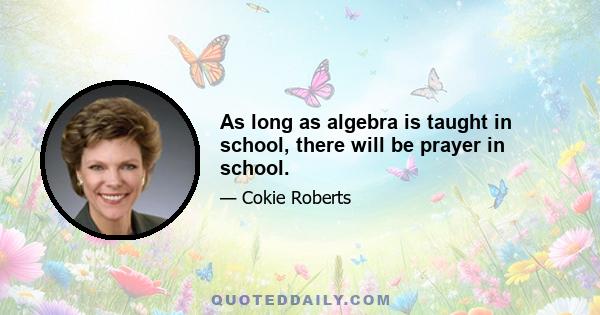 As long as algebra is taught in school, there will be prayer in school.