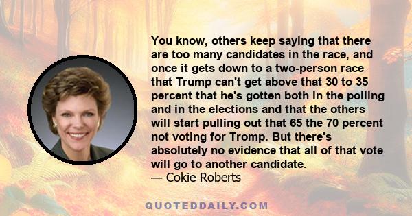 You know, others keep saying that there are too many candidates in the race, and once it gets down to a two-person race that Trump can't get above that 30 to 35 percent that he's gotten both in the polling and in the