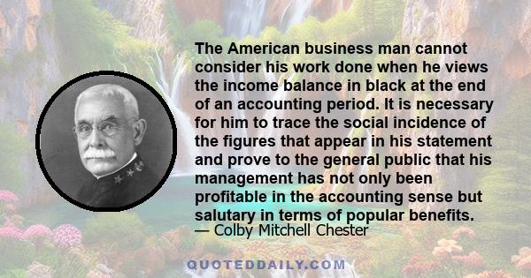 The American business man cannot consider his work done when he views the income balance in black at the end of an accounting period. It is necessary for him to trace the social incidence of the figures that appear in