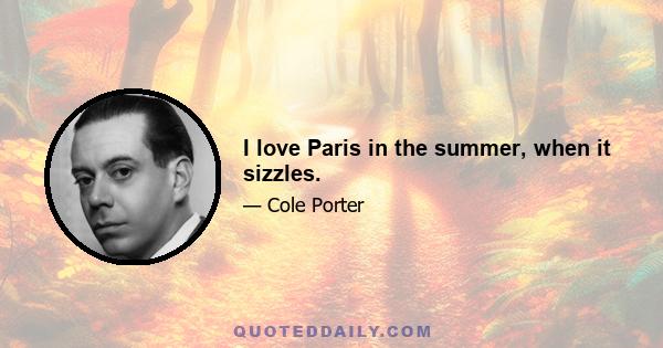 I love Paris in the summer, when it sizzles.