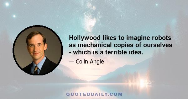 Hollywood likes to imagine robots as mechanical copies of ourselves - which is a terrible idea.