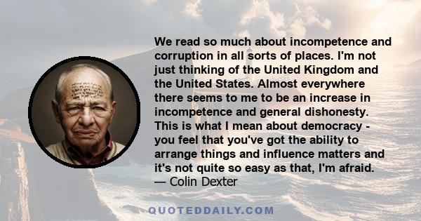 We read so much about incompetence and corruption in all sorts of places. I'm not just thinking of the United Kingdom and the United States. Almost everywhere there seems to me to be an increase in incompetence and