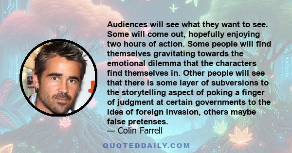 Audiences will see what they want to see. Some will come out, hopefully enjoying two hours of action. Some people will find themselves gravitating towards the emotional dilemma that the characters find themselves in.