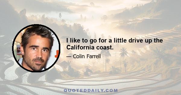 I like to go for a little drive up the California coast.