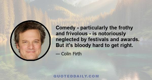 Comedy - particularly the frothy and frivolous - is notoriously neglected by festivals and awards. But it's bloody hard to get right.