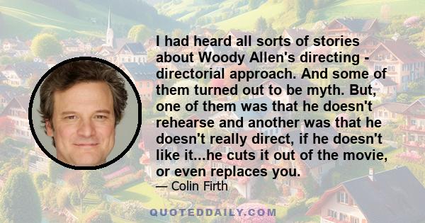 I had heard all sorts of stories about Woody Allen's directing - directorial approach. And some of them turned out to be myth. But, one of them was that he doesn't rehearse and another was that he doesn't really direct, 