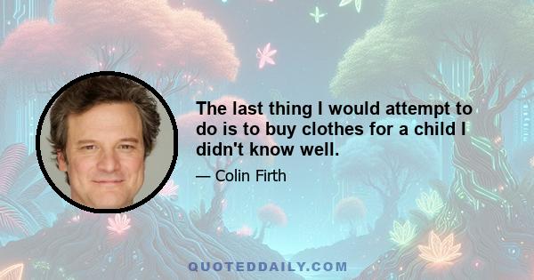 The last thing I would attempt to do is to buy clothes for a child I didn't know well.