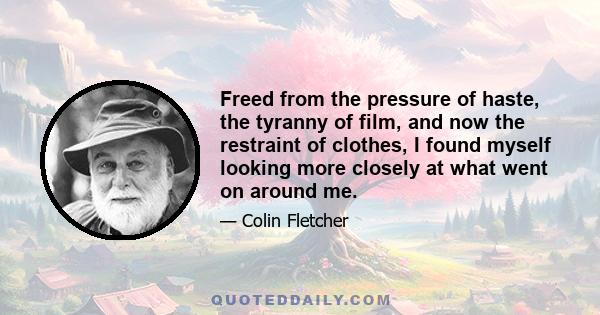 Freed from the pressure of haste, the tyranny of film, and now the restraint of clothes, I found myself looking more closely at what went on around me.