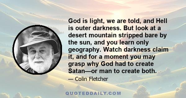 God is light, we are told, and Hell is outer darkness. But look at a desert mountain stripped bare by the sun, and you learn only geography. Watch darkness claim it, and for a moment you may grasp why God had to create