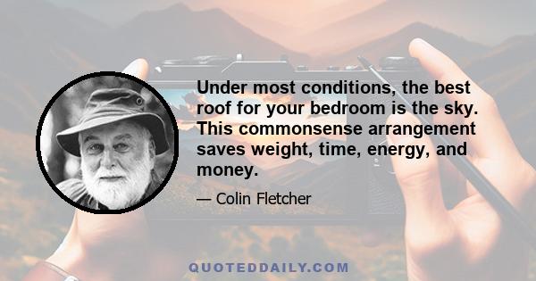 Under most conditions, the best roof for your bedroom is the sky. This commonsense arrangement saves weight, time, energy, and money.