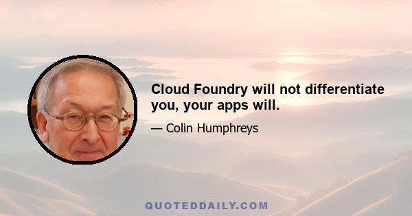 Cloud Foundry will not differentiate you, your apps will.