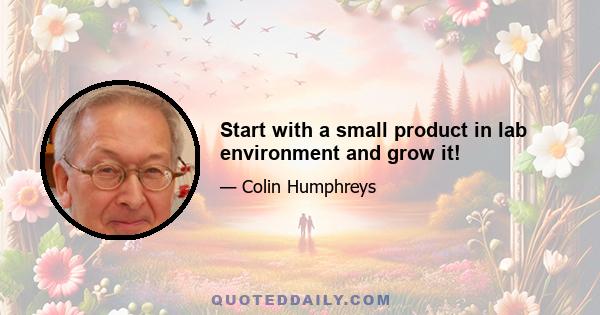 Start with a small product in lab environment and grow it!