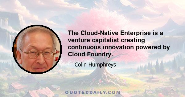 The Cloud-Native Enterprise is a venture capitalist creating continuous innovation powered by Cloud Foundry.