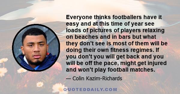 Everyone thinks footballers have it easy and at this time of year see loads of pictures of players relaxing on beaches and in bars but what they don't see is most of them will be doing their own fitness regimes. If you