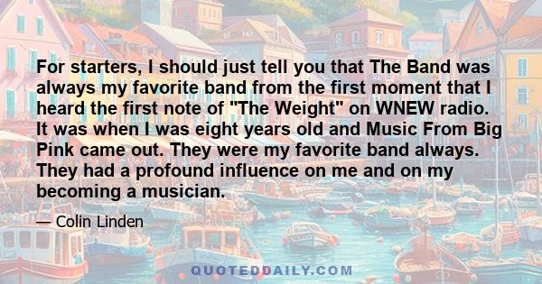 For starters, I should just tell you that The Band was always my favorite band from the first moment that I heard the first note of The Weight on WNEW radio. It was when I was eight years old and Music From Big Pink