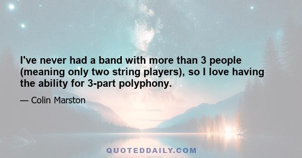 I've never had a band with more than 3 people (meaning only two string players), so I love having the ability for 3-part polyphony.