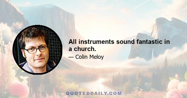 All instruments sound fantastic in a church.