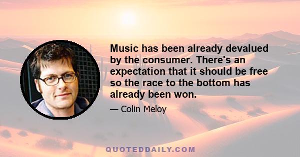 Music has been already devalued by the consumer. There's an expectation that it should be free so the race to the bottom has already been won.