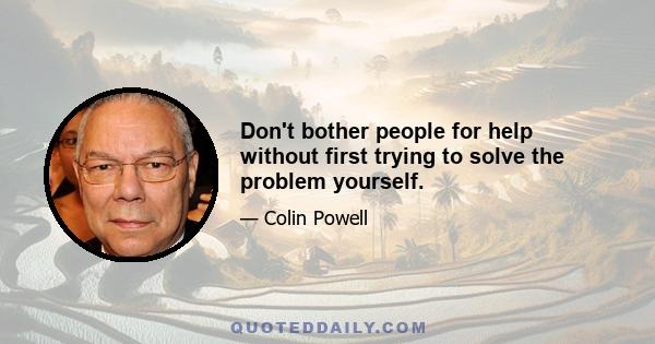 Don't bother people for help without first trying to solve the problem yourself.