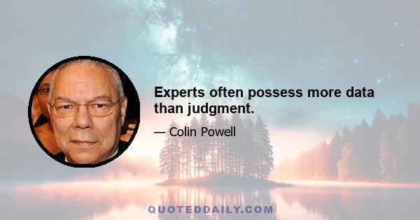 Experts often possess more data than judgment.