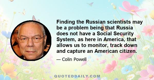 Finding the Russian scientists may be a problem being that Russia does not have a Social Security System, as here in America, that allows us to monitor, track down and capture an American citizen.