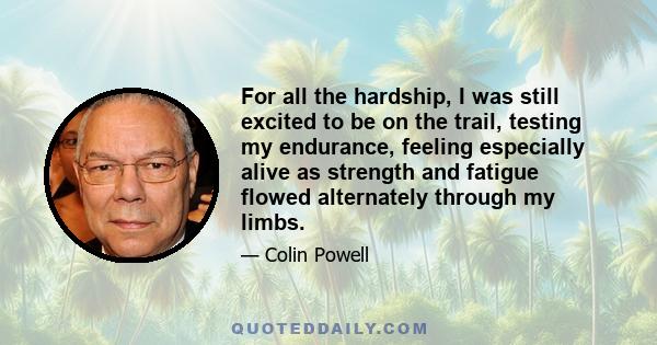 For all the hardship, I was still excited to be on the trail, testing my endurance, feeling especially alive as strength and fatigue flowed alternately through my limbs.