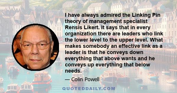 I have always admired the Linking Pin theory of management specialist Rensis Likert. It says that in every organization there are leaders who link the lower level to the upper level. What makes somebody an effective