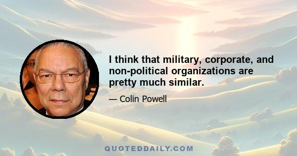 I think that military, corporate, and non-political organizations are pretty much similar.