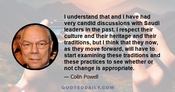 I understand that and I have had very candid discussions with Saudi leaders in the past. I respect their culture and their heritage and their traditions, but I think that they now, as they move forward, will have to