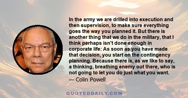 In the army we are drilled into execution and then supervision, to make sure everything goes the way you planned it. But there is another thing that we do in the military, that I think perhaps isn't done enough in