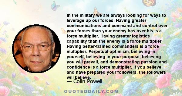 In the military we are always looking for ways to leverage up our forces. Having greater communications and command and control over your forces than your enemy has over his is a force multiplier. Having greater