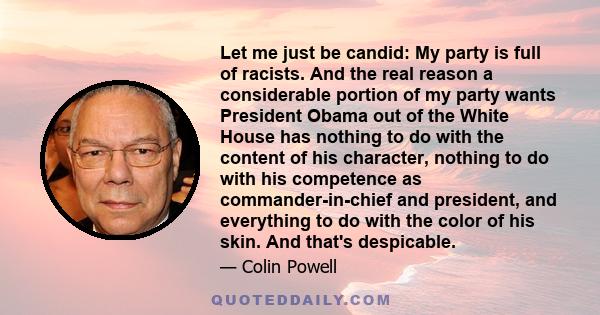 Let me just be candid: My party is full of racists. And the real reason a considerable portion of my party wants President Obama out of the White House has nothing to do with the content of his character, nothing to do