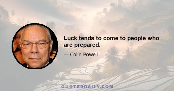 Luck tends to come to people who are prepared.