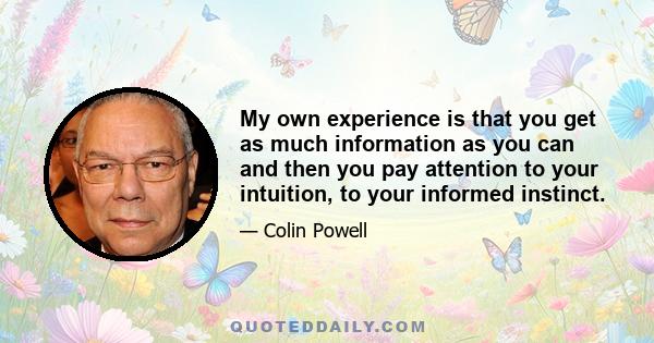 My own experience is that you get as much information as you can and then you pay attention to your intuition, to your informed instinct.