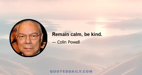 Remain calm, be kind.