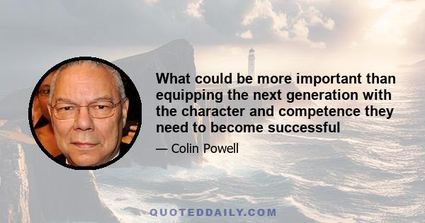 What could be more important than equipping the next generation with the character and competence they need to become successful