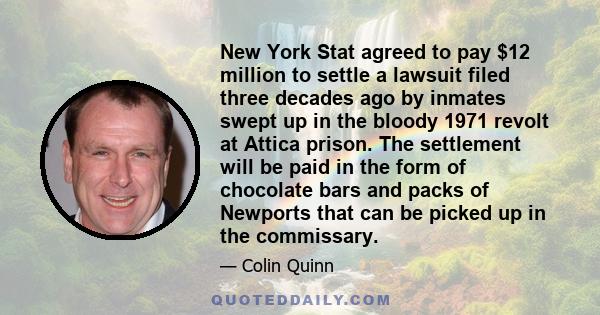 New York Stat agreed to pay $12 million to settle a lawsuit filed three decades ago by inmates swept up in the bloody 1971 revolt at Attica prison. The settlement will be paid in the form of chocolate bars and packs of