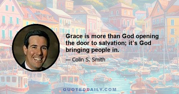 Grace is more than God opening the door to salvation; it’s God bringing people in.