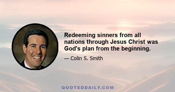 Redeeming sinners from all nations through Jesus Christ was God's plan from the beginning.