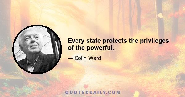 Every state protects the privileges of the powerful.