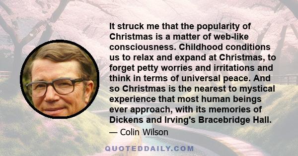 It struck me that the popularity of Christmas is a matter of web-like consciousness. Childhood conditions us to relax and expand at Christmas, to forget petty worries and irritations and think in terms of universal